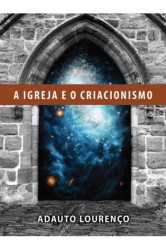Capa de A igreja e o criacionismo - Adauto Lourenço