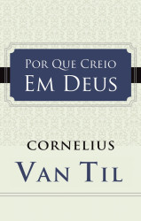 Capa de Por que Creio Em Deus - Cornelius Van Til