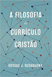 Capa de A filosofia do currículo cristão - Rousas John Rushdoony