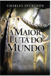 Capa de A maior luta do mundo - Charles Haddon Spurgeon