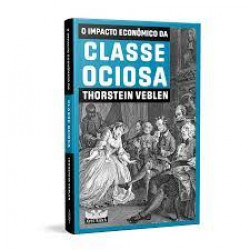 Capa de O Impacto Econômico da Classe Ociosa - Thorstein Veblen