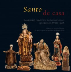 Capa de Santo de Casa – Imaginária doméstica em Minas Gerais nos séculos XVIII e XIX - Márcia de Moura Castro
