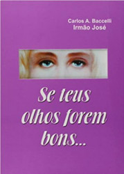 Capa de Se teus olhos forem bons - Carlos A. Bacelli; Espírito Irmão José