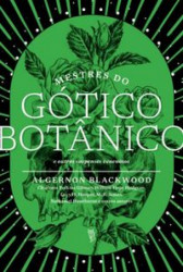 Capa de Mestres do gótico botânico e outros suspenses venenosos - Algernon Blackwood; Charlotte Perkins Gilman; William Hope Hodgson; Lucy H. Hooper; M. R. James; Nathaniel Hawthorne; Elia W. Peattie; Alphonse Daudet; Eleanor F. Lewis