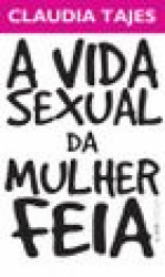 Capa de A vida sexual da mulher feia - Claudia Tajes