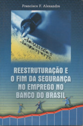 Capa de Reestruturação e o fim da segurança no emprego no Banco do Brasil - Francisco F. Alexandre