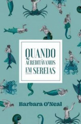 Capa de Quando acreditávamos em sereias - Barbara ONeal