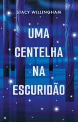 Capa de Uma centelha na escuridão - Stacy Willingham