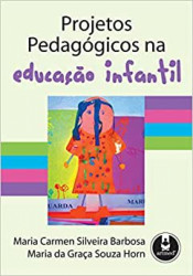 Capa de Projetos Pedagógicos na Educação Infantil - Maria Carmen Silveira Barbosa e Maria da Graça Souza Horn