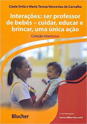 Capa de Interações: ser professor de bebês - cuidar, educar e brincar, uma única ação - Josca Ailine Baroukh; Cibele Ortiz e Maria Teresa de Carvalho