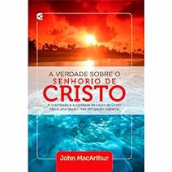 Capa de A verdade sobre o senhorio de Cristo - John MacArthur