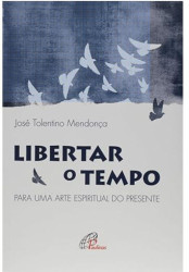 Capa de Libertar o Tempo - José Tolentino Mendonça