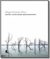 Capa de Então Você Quer Ser Escritor? - Miguel Sanches Neto