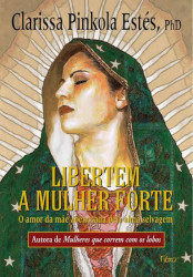 Capa de Libertem a mulher forte - Clarissa Pinkola Estés