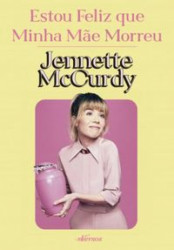 Capa de Estou feliz que minha mãe morreu - Jenette McCurdy