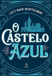 Capa de O castelo Azul - Lucy Maud Montgomery