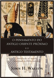 Capa de O pensamento do antigo oriente próximo e o Antigo Testamento - John H. Walton