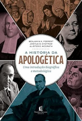 Capa de A história da Apologética - Benjamim K. Forrest; Joshua D. Chatraw; Alister E. McGrath