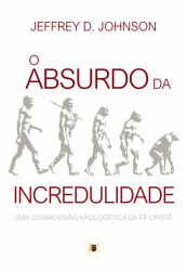 Capa de O Absurdo da Incredulidade - Jeffrey D. Johnson