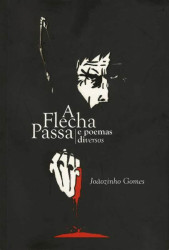 Capa de A flexa passa e poemas diversos - Joãozinho Gomes