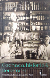 Capa de Cachaça, história & literatura - Joana Monteleone, Maurício Ayer (Orgs.)
