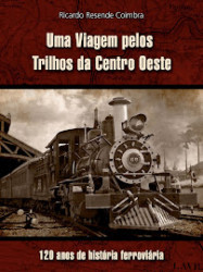 Capa de Uma Viagem pelos Trilhos da Centro Oeste - Ricardo Resende Coimbra
