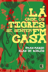 Capa de Lá onde os tigres se sentem em casa - Jean-Marie Blas de Roblès