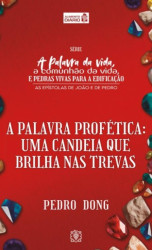 Capa de A PALAVRA PROFÉTICA: UMA CANDEIA QUE BRILHA NAS TREVAS - PEDRO DONG