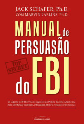 Capa de MANUAL DE PERSUASÃO DO FBI - JACK SCHAFER, PH D. COM MARVIN KARLINS, PH D.