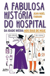 Capa de A fabulosa história do hospital - Jean-Noël Fabiani