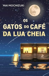 Capa de Os gatos do café da lua cheia - Mai Mochizuki