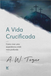 Capa de A VIDA CRUCIFICADA - A. W. TOZER