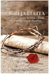 Capa de A IGREJA ELEITA - DOUGLAS BAPTISTA