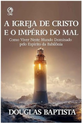 Capa de A IGREJA DE CRISTO E O IMPÉRIO DO MAL - DOUGLAS BAPTISTA