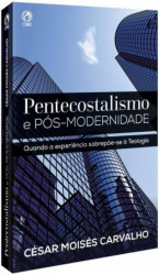 Capa de PENTECOSTALISMO E PÓS MODERNIDADE - CÉSAR MOISÉS CARVALHO