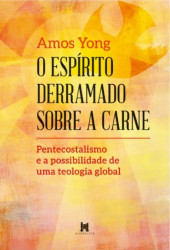 Capa de O ESPÍRITO DERRAMADO SOBRE A CARNE - AMOS YONG