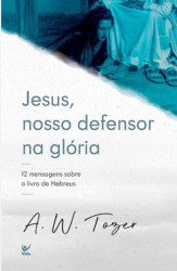 Capa de JESUS, NOSSO DEFENSOR NA GLÓRIA - A. W. TOZER