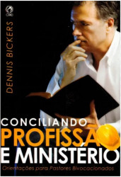 Capa de CONCILIANDO PROFISSÃO E MINISTÉRIO - DENNIS BICKERS