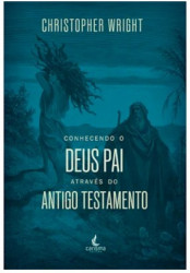 Capa de CONHECENDO DEUS PAI ATRAVÉS DO ANTIGO TESTAMENTO - CHRISTOPHER WRIGHT