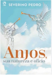 Capa de Os anjos, sua natureza e ofício - Severino Pedro da Silva