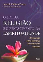 Capa de O fim da Religião e o Renascimento da Espiritualidade - Joseph Chilton Pearce