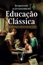 Capa de Recuperando as Ferramentas da Educação Clássica - Douglas Wilson