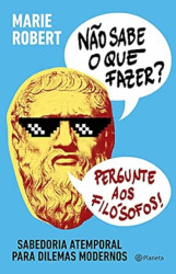 Capa de Não Sabe o que Fazer? Pergunte aos Filósofos! - Marie Robert