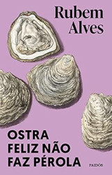 Capa de Ostra Feliz Não Faz Pérola - Rubens Alves