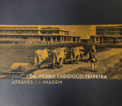 Capa de Praça Dr. Pedro Ludovico Teixeira Através da Imagem - Secretaria do Estado
