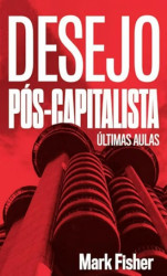 Capa de Desejo pós-capitalista: últimas aulas - Mark Fisher