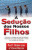 Capa do livro A Sedução Dos Nossos Filhos