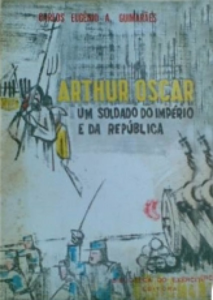 Capa de Arthur Oscar: soldado do Império e da República - Carlos Eugênio de Andrada