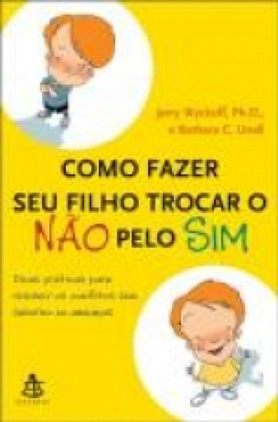 Capa de Como fazer seu filho trocar o NÃO pelo SIM - Jerry Wyckoff; Barbara C. Unell