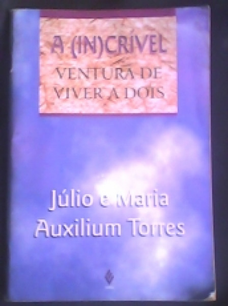 Capa de A (in)crível ventura de viver a dois - Júlio Torres; Maria Auxilium Torres